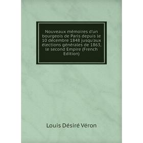 

Книга Nouveaux mémoires d'un bourgeois de Paris depuis le 10 décembre 1848 jusqu'aux élections générales de 1863, le second Empire