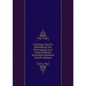 

Книга Catalogus Van De Bibliotheek Der Vereeniging Voor Nederlandsche Muziekgeschiedenis (Dutch Edition)