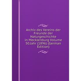 

Книга Archiv des Vereins der Freunde der Naturgeschichte in Mecklenburg Volume 50.Jahr (1896) (German Edition)