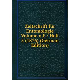 

Книга Zeitschrift für Entomologie Volume n.F.: Heft 5 (1876) (German Edition)