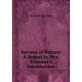 

Книга Surveys of Nature: A Sequel to Mrs. Trimmer's Introduction