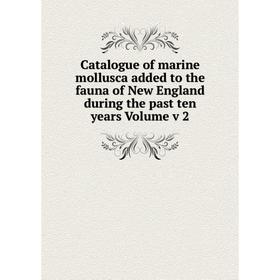 

Книга Catalogue of marine mollusca added to the fauna of New England during the past ten years Volume v 2