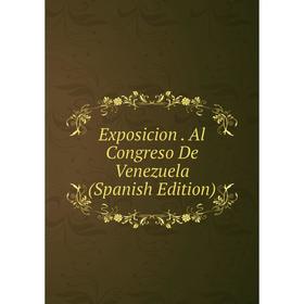 

Книга Exposicion. Al Congreso De Venezuela (Spanish Edition)