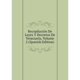 

Книга Recopilación De Leyes Y Decretos De Venezuela, Volume 2 (Spanish Edition)