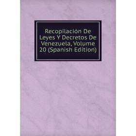 

Книга Recopilación De Leyes Y Decretos De Venezuela, Volume 20 (Spanish Edition)