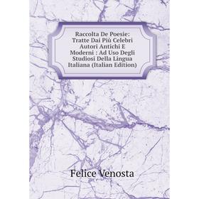 

Книга Raccolta De Poesie: Tratte Dai Più Celebri Autori Antichi E Moderni: Ad Uso Degli Studiosi Della Lingua Italiana (Italian Edition)