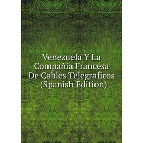 

Книга Venezuela Y La Compañia Francesa De Cables Telegraficos. (Spanish Edition)