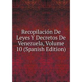 

Книга Recopilación De Leyes Y Decretos De Venezuela, Volume 10 (Spanish Edition)
