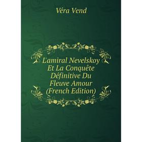 

Книга L'amiral Nevelskoy Et La Conquête Définitive Du Fleuve Amour