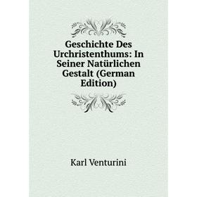 

Книга Geschichte Des Urchristenthums: In Seiner Natürlichen Gestalt (German Edition)