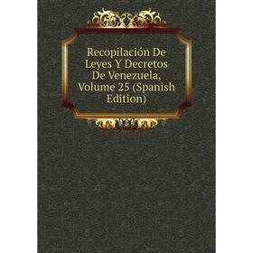 

Книга Recopilación De Leyes Y Decretos De Venezuela, Volume 25 (Spanish Edition)