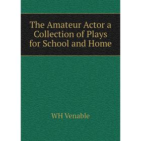 

Книга The Amateur Actor a Collection of Plays for School and Home