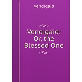 

Книга Vendigaid: Or, the Blessed One