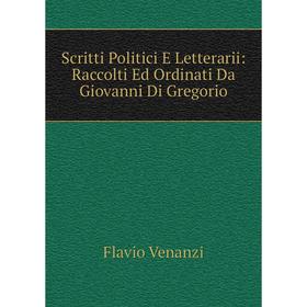 

Книга Scritti Politici E Letterarii: Raccolti Ed Ordinati Da Giovanni Di Gregorio