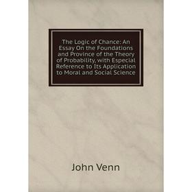 

Книга The Logic of Chance: An Essay On the Foundations and Province of the Theory of Probability, with Especial Reference to Its Application to Moral