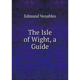 

Книга The Isle of Wight, a Guide