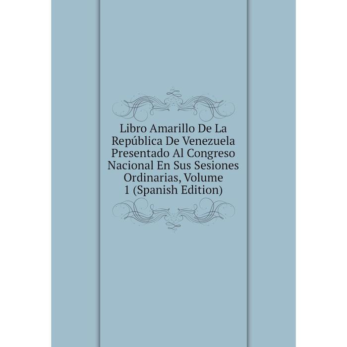 фото Книга libro amarillo de la república de venezuela presentado al congreso nacional en sus sesiones ordinarias, volume 1 nobel press