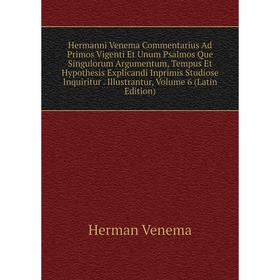 

Книга Hermanni Venema Commentarius Ad Primos Vigenti Et Unum Psalmos Que Singulorum Argumentum, Tempus Et Hypothesis Explicandi Inprimis Studiose Inqu