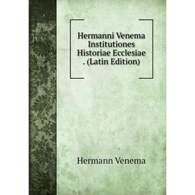 

Книга Hermanni Venema Institutiones Historiae Ecclesiae. (Latin Edition)