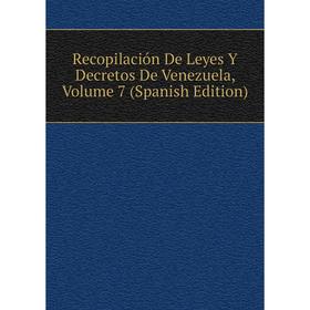 

Книга Recopilación De Leyes Y Decretos De Venezuela, Volume 7 (Spanish Edition)