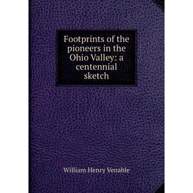 

Книга Footprints of the pioneers in the Ohio Valley: a centennial sketch