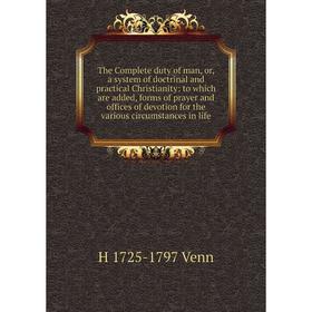 

Книга The Complete duty of man, or, a system of doctrinal and practical Christianity: to which are added, forms of prayer and offices of devotion for