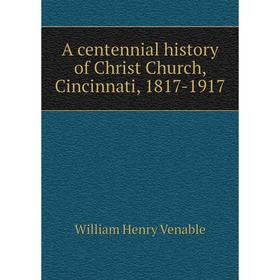 

Книга A centennial history of Christ Church, Cincinnati, 1817-1917