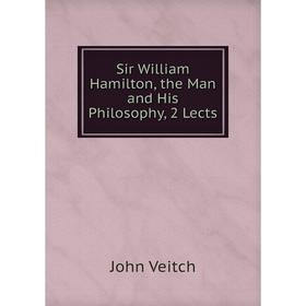 

Книга Sir William Hamilton, the Man and His Philosophy, 2 Lects