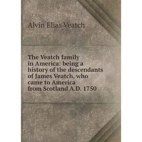 

Книга The Veatch family in America: being a history of the descendants of James Veatch, who came to America from Scotland A.D. 1750