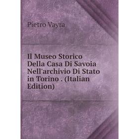 

Книга Il Museo Storico Della Casa Di Savoia Nell'archivio Di Stato in Torino. (Italian Edition)