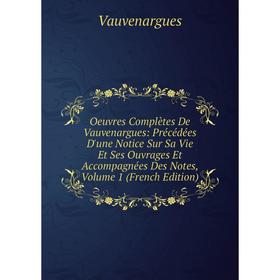 

Книга Oeuvres complètes De Vauvenargues: Précédées D'une Notice Sur Sa Vie Et Ses ouvrage s Et Accompagnées Des Notes, Volume 1