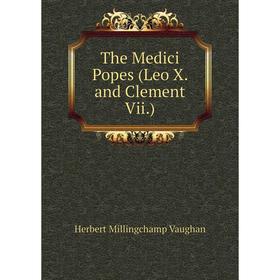 

Книга The Medici Popes (Leo X. and Clement Vii.)