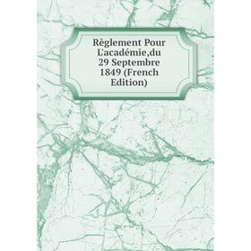 

Книга Règlement Pour L'académie,du 29 Septembre 1849 (French Edition)