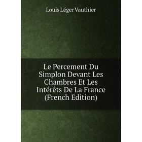 

Книга Le Percement Du Simplon Devant Les Chambres Et Les Intérêts De La France