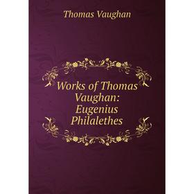 

Книга Works of Thomas Vaughan: Eugenius Philalethes