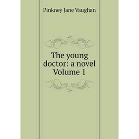 

Книга The young doctor: a novel Volume 1
