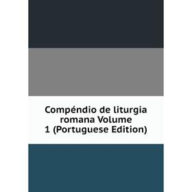 

Книга Compéndio de liturgia romana Volume 1 (Portuguese Edition)
