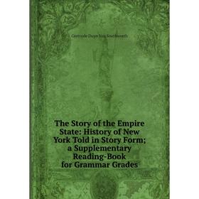 

Книга The Story of the Empire State: History of New York Told in Story Form; a Supplementary Reading-Book for Grammar Grades