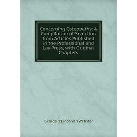 

Книга Concerning Osteopathy: A Compilation of Selection from Articles Published in the Professional and Lay Press, with Original Chapters