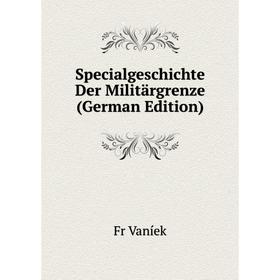 

Книга Specialgeschichte Der Militärgrenze (German Edition)