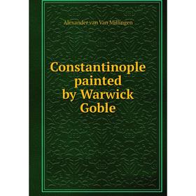 

Книга Constantinople painted by Warwick Goble
