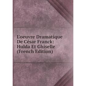 

Книга L'oeuvre dramatique De César Franck: Hulda Et Ghiselle