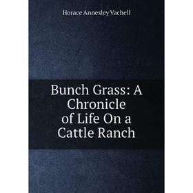 

Книга Bunch Grass: A Chronicle of Life On a Cattle Ranch