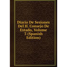 

Книга Diario De Sesiones Del H. Consejo De Estado, Volume 3 (Spanish Edition)