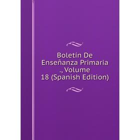 

Книга Boletín De Enseñanza Primaria., Volume 18 (Spanish Edition)