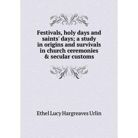 

Книга Festivals, holy days and saints' days; a study in origins and survivals in church ceremonies secular customs