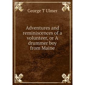 

Книга Adventures and reminiscences of a volunteer, or A drummer boy from Maine