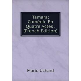 

Книга Tamara: Comédie En Quatre Actes. (French Edition)