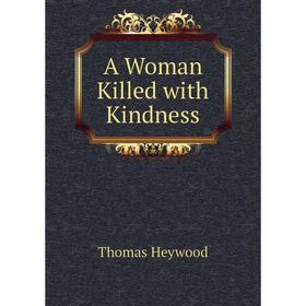 

Книга A Woman Killed with Kindness