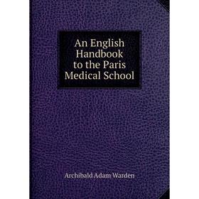 

Книга An English Handbook to the Paris Medical School